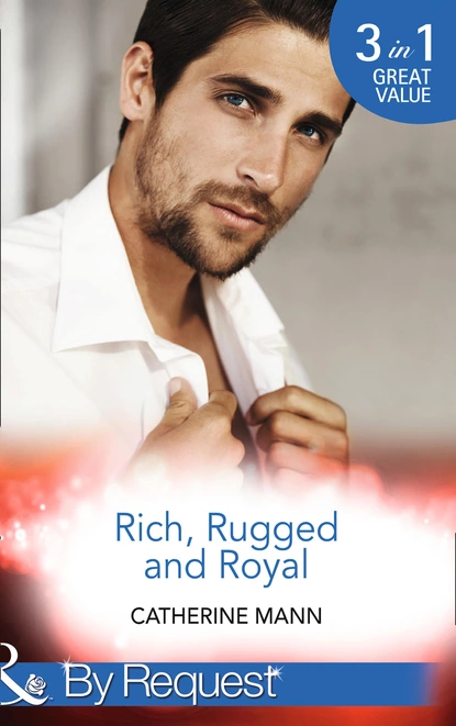 Обложка книги Rich, Rugged And Royal, Catherine Mann