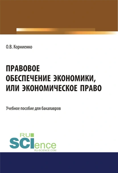 Обложка книги Правовое обеспечение экономики, или экономическое право. (Аспирантура, Бакалавриат, Магистратура). Учебное пособие., Олег Васильевич Корниенко