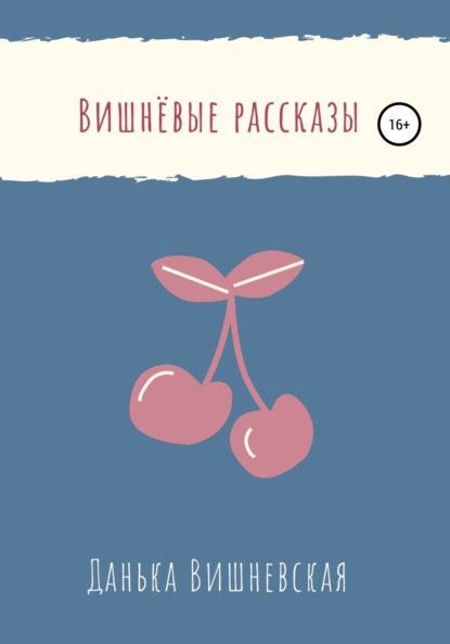 Вишнёвые рассказы (Данька Вишневская). 2020г. 