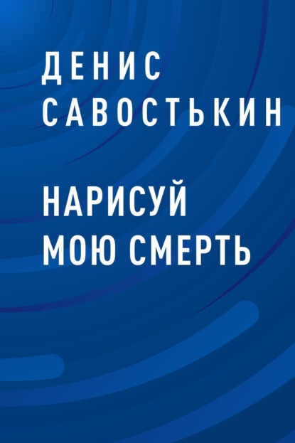 Денис Борисович Савостькин — Нарисуй мою смерть