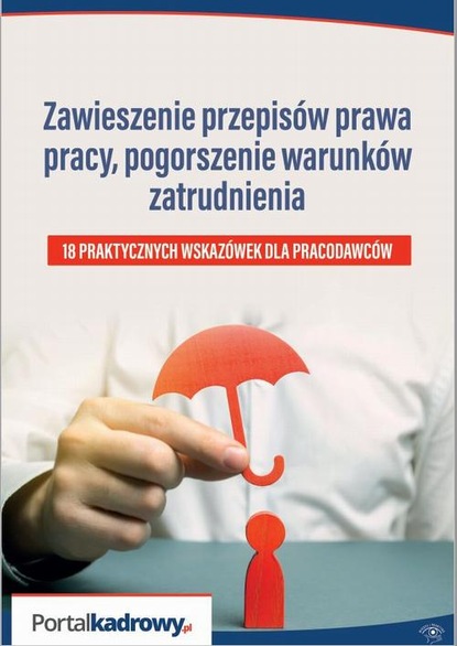 Rafał Krawczyk — Zawieszenie przepis?w prawa pracy, pogorszenie warunk?w zatrudnienia - 18 PRAKTYCZNYCH WSKAZ?WEK DLA PRACODAWC?W