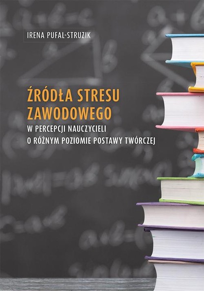 Irena Pufal-Struzik — Źr?dła stresu zawodowego w percepcji nauczycieli o r?żnym poziomie postawy tw?rczej