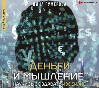 Дина Гумерова - Деньги и мышление. Научись создавать изобилие