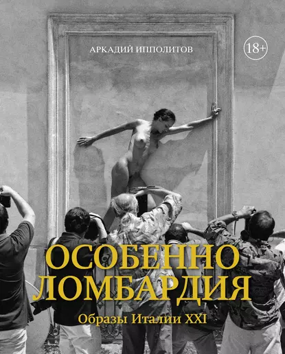 Обложка книги Особенно Ломбардия. Образы Италии XXI, Аркадий Ипполитов