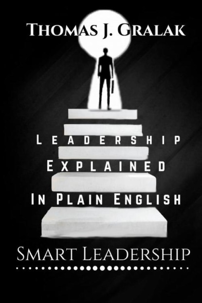 Thomas J. Gralak - Leadership Explained In Plain English