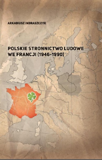 Arkadiusz Indraszczyk - Polskie Stronnictwo Ludowe we Francji (1946-1990)