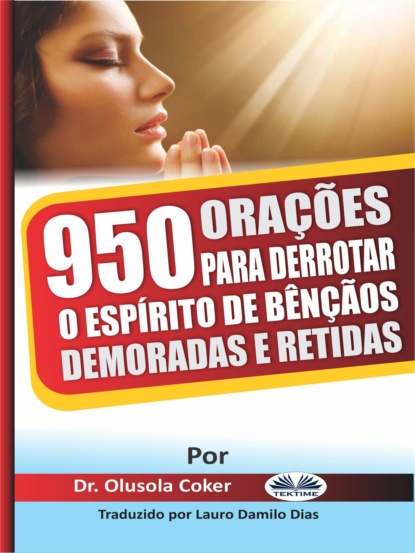 Dr. Olusola Coker - 950 Orações Para Derrotar O Espírito De Bênçãos Demoradas E Retidas