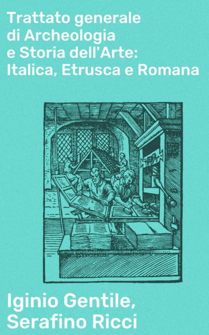 Iginio Gentile - Trattato generale di Archeologia e Storia dell'Arte: Italica, Etrusca e Romana