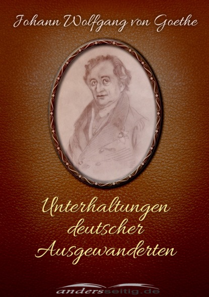 Johann Wolfgang von Goethe - Unterhaltungen deutscher Ausgewanderten