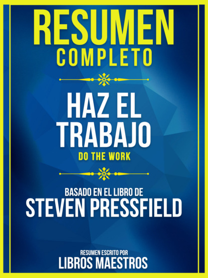 Libros Maestros - Resumen Completo: Haz El Trabajo (Do The Work) - Basado En El Libro De Steven Pressfield
