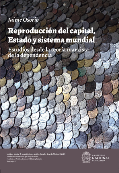 Jaime Osorio - Reproducción del capital, estado y sistema mundial. Estudios desde la teoría marxista de la dependencia