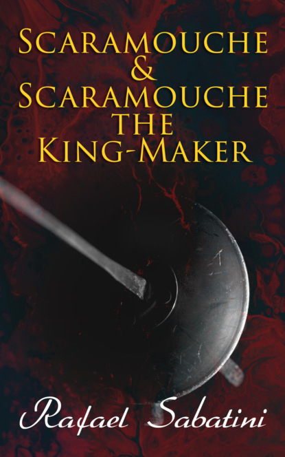 Rafael Sabatini - Scaramouche & Scaramouche the King-Maker