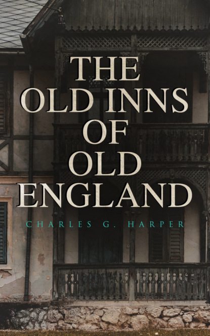 Charles G. Harper - The Old Inns of Old England