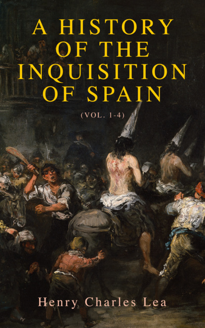 Henry Charles Lea - A History of the Inquisition of Spain (Vol. 1-4)