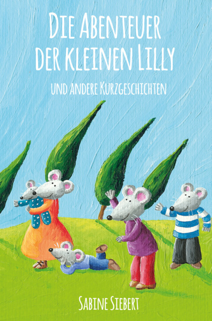 Sabine Siebert - Die Abenteuer der kleinen Lilly und andere Kurzgeschichten