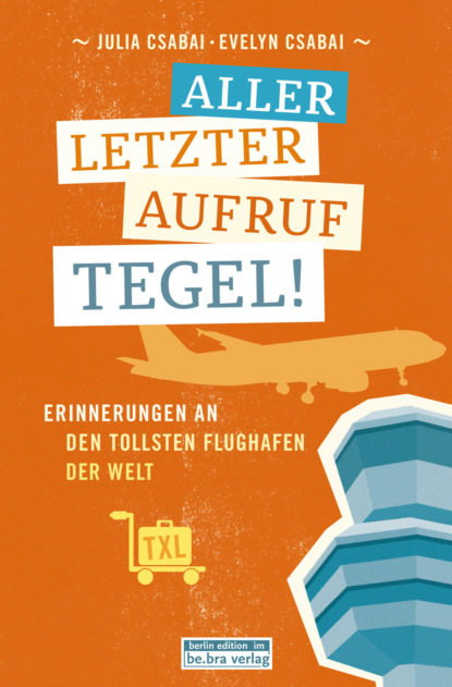 Allerletzter Aufruf Tegel! (Evelyn Csabai). 