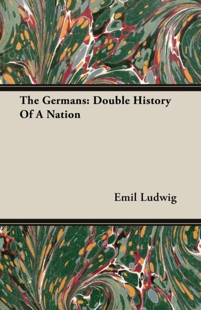 Emil Grimm Ludwig - The Germans: Double History Of A Nation