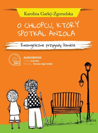 Karolina Garlej-Zgorzelska - O CHŁOPCU, KTÓRY SPOTKAŁ ANIOŁA - Ewangeliczne przygody Daniela