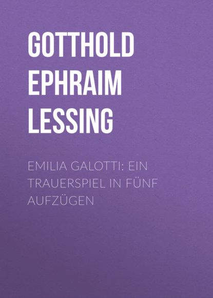 Gotthold Ephraim Lessing - Emilia Galotti: Ein Trauerspiel in fünf Aufzügen
