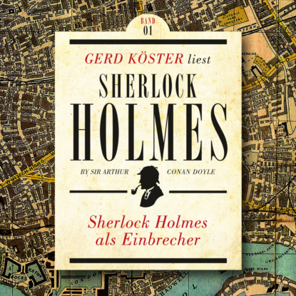 Sir Arthur Conan Doyle - Sherlock Holmes als Einbrecher - Gerd Köster liest Sherlock Holmes - Kurzgeschichten, Band 1 (Ungekürzt)
