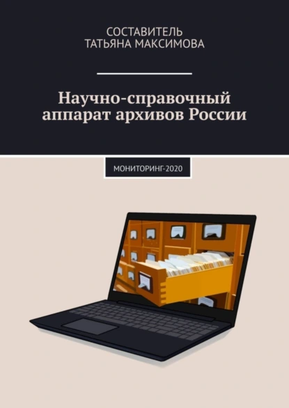 Обложка книги Научно-справочный аппарат архивов России. Мониторинг-2020, Татьяна Максимова