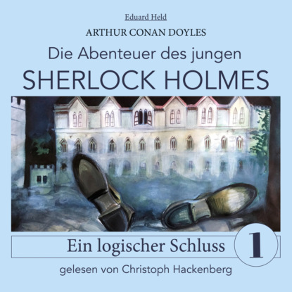 Sherlock Holmes: Ein logischer Schluss - Die Abenteuer des jungen Sherlock Holmes, Folge 1 (Ungek?rzt)