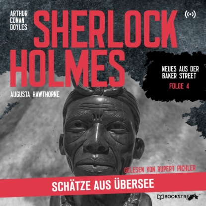 Sir Arthur Conan Doyle - Sherlock Holmes: Schätze aus Übersee - Neues aus der Baker Street, Folge 4 (Ungekürzt)