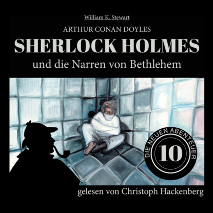 Sir Arthur Conan Doyle - Sherlock Holmes und die Narren von Bethlehem - Die neuen Abenteuer, Folge 10 (Ungekürzt)
