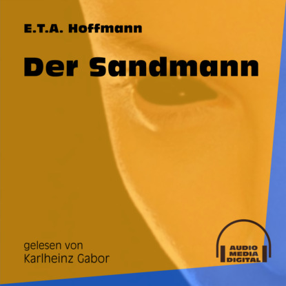 Ernst Theodor Amadeus Hoffmann - Der Sandmann (Ungekürzt)
