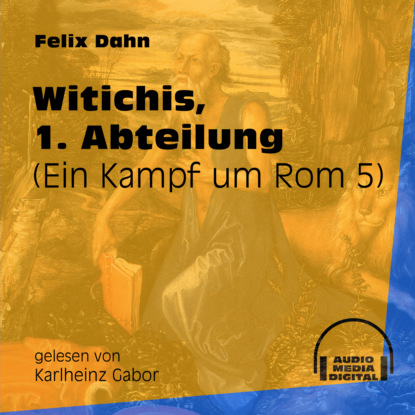 Witichis, 1. Abteilung - Ein Kampf um Rom, Buch 5 (Ungekürzt) (Felix Dahn). 