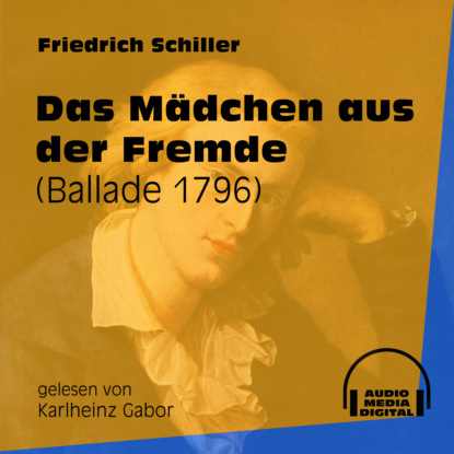 Friedrich Schiller - Das Mädchen aus der Fremde - Ballade 1796 (Ungekürzt)