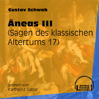 Gustav  Schwab - Äneas III - Sagen des klassischen Altertums, Teil 17 (Ungekürzt)