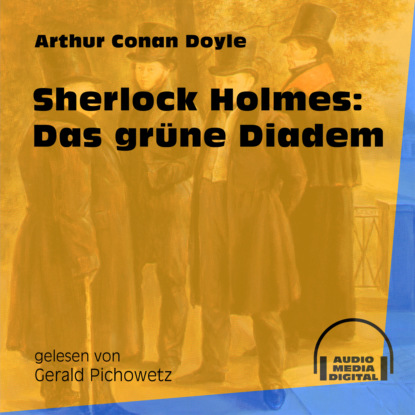 Sir Arthur Conan Doyle - Sherlock Holmes: Das grüne Diadem (Ungekürzt)