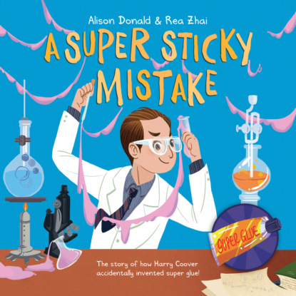 Ксюша Ангел - A Super Sticky Mistake - The Story of How Harry Coover Accidentally Invented Super Glue! (Unabridged)