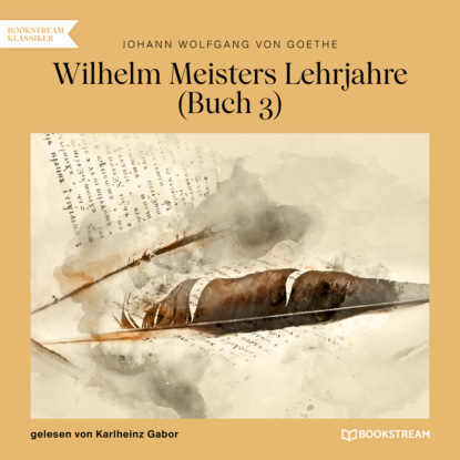 Johann Wolfgang von Goethe - Wilhelm Meisters Lehrjahre, Buch 3 (Ungekürzt)