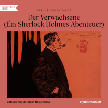 Sir Arthur Conan Doyle - Der Verwachsene - Ein Sherlock Holmes Abenteuer (Ungekürzt)