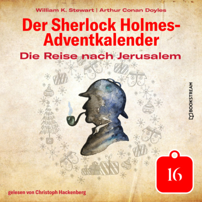 Die Reise nach Jerusalem - Der Sherlock Holmes-Adventkalender, Tag 16 (Ungekürzt) (Sir Arthur Conan Doyle). 