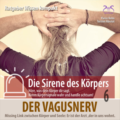 Der Vagusnerv - Missing Link zwischen Körper und Seele. Er ist der Arzt, der in uns wohnt (aus der Reihe Die Sirene des Körpers)