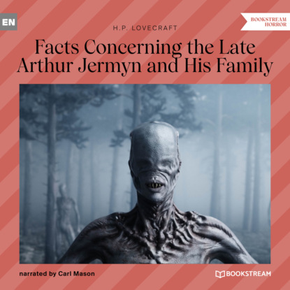 H. P. Lovecraft - Facts Concerning the Late Arthur Jermyn and His Family (Unabridged)