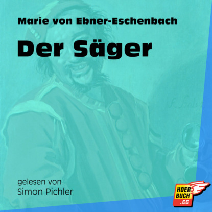 Marie von Ebner-Eschenbach - Der Säger (Ungekürzt)
