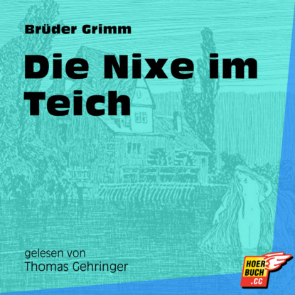 Brüder Grimm - Die Nixe im Teich (Ungekürzt)