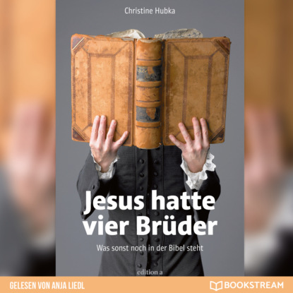 Ксюша Ангел - Jesus hatte vier Brüder - Was sonst noch in der Bibel steht (Ungekürzt)