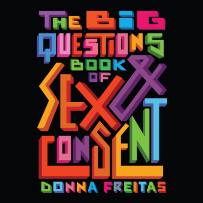 Big Questions Book of Sex & Consent (Unabridged) (Донна Фрейтас). 