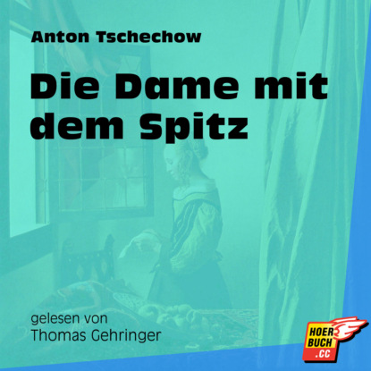 Anton Tschechow - Die Dame mit dem Spitz (Ungekürzt)