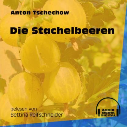 Anton Tschechow - Die Stachelbeeren (Ungekürzt)
