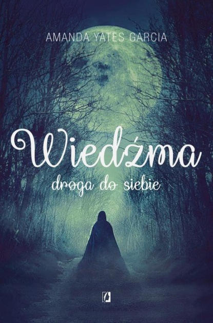 Amanda Yates Garcia - Wiedźma. Droga do siebie