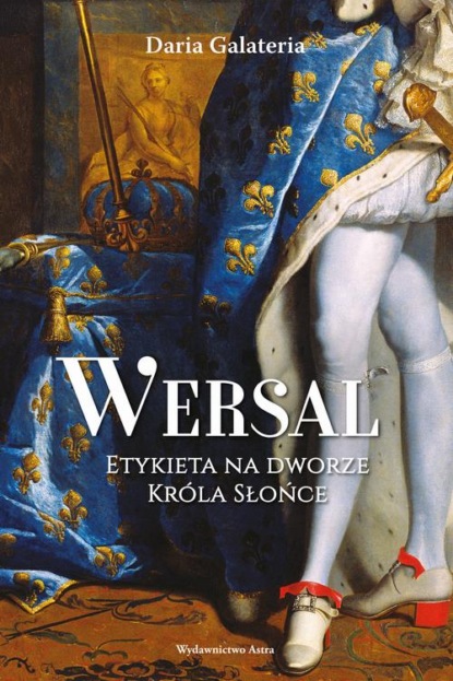 Daria Galateria - Wersal Etykieta na dworze Króla Słońce