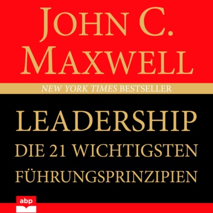 Джон Максвелл - Leadership - Die 21 wichtigsten Führungsprinzipien (Ungekürzt)