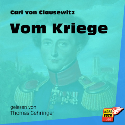 Carl von Clausewitz - Vom Kriege (Ungekürzt)