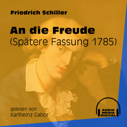 Friedrich Schiller - An die Freude - Spätere Fassung 1785 (Ungekürzt)